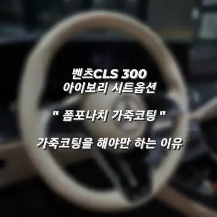 벤츠 CLS 신차 아이보리 실내에 가죽코팅은 사치가 아닌, 필수 입니다 / 벤츠 / CLS-클래스 C257 / 서울 광진구 시공 사진