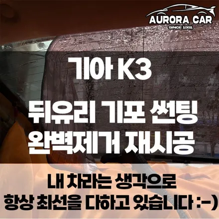 [동대문구 장안동 썬팅전문점] 기아 K3 뒤유리 썬팅 불량 기포썬팅 제거하고 완벽한 썬팅 재작업으로 신차 같은 뒤유리 만들기★