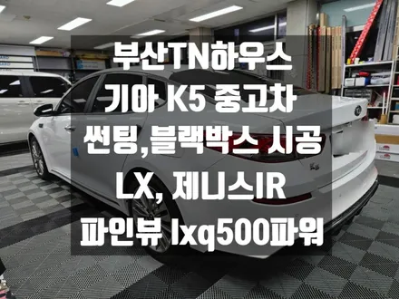 부산TN하우스_K5 중고차 썬팅, 더엘엑스 , 솔라가드프리미엄, LX,  제니스IR,블랙박스 파인뷰 lxq500파워 시공