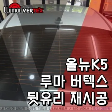 인천 올뉴K5 뒷유리 썬팅필름 기포 뽁뽁이 루마 버텍스 재시공