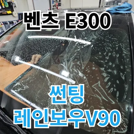 벤츠 E300 :썬팅 레인보우V90 틴팅시공기 노원 중랑 / 노원, 도봉, 성북
