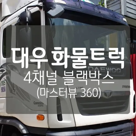 대우 화물트럭 4채널 블랙박스 제품 추천 - 서하디지털 마스터뷰 360 화물차용 블랙박스  by. 대전 대형차/트럭/버스 작업 전문 미스터불독 / 대전 서구, 세종, 청주