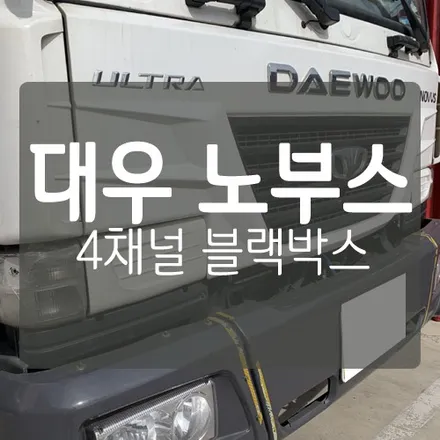 대우 노부스 4.5톤 화물차 4채널 블랙박스 \'마스터뷰360\' 장착 후기 - 대전대형차작업 / 대전덤프트럭블랙박스 / 대전화물차어라운드뷰 / 대전 서구, 세종, 청주