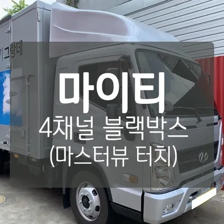 현대 화물차 마이티 탑차 4채널 블랙박스 장착 - 서하디지털 마스터뷰 360 터치 (MASTER VIEW TOUCH) / 대전 서구, 세종, 청주