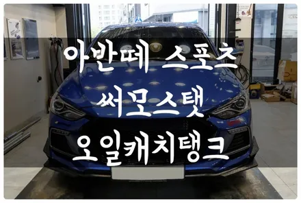 아반떼 스포츠 써모스탯 스피디 시스템 오일캐치탱크 튜닝하고 터보 냉각 성능 업! 블로바이가스 슬러지 제거!! 수원 답 모터스 / 수원 호매실동