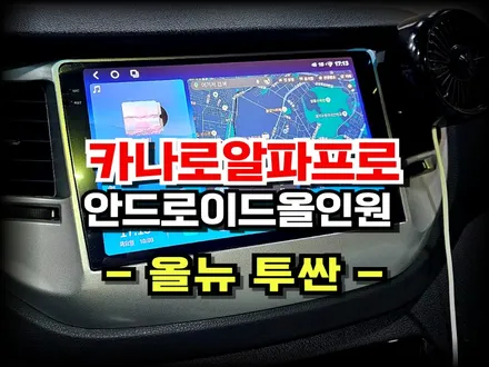 올뉴투싼 카나로알파프로 9.4인치 안드로이드올인원 네비게이션 설치시공 -수원 봉브로스