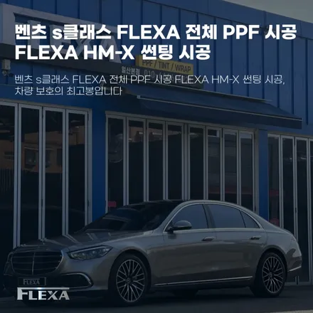 벤츠 s클래스 FLEXA 전체 PPF 시공 FLEXA HM-X 썬팅 시공, 차량 보호의 최고봉입니다 / 고양시 원흥동