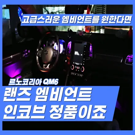QM6 엠비언트 인코브 정품 렌즈 엠비언트로 수입차보다 더 고급스러운 구성이죠. 인천 서울 경기 일산 고양 덕양 김포 부천 파주 송내 송정 계양 검단 청라 부평 은평 구로 강서 / 김포 고촌읍