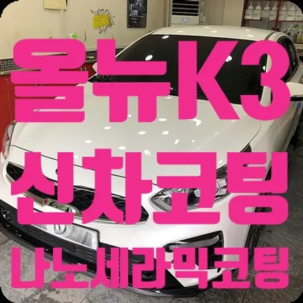 올뉴K3 최고의 자동차코팅 나노세라믹코팅을 만나다 / 서울 서대문