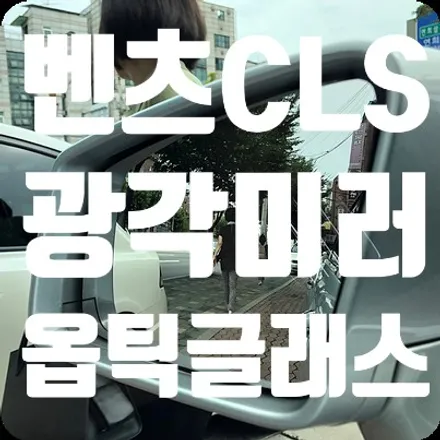 벤츠CLS 슈팅브레이크 광각미러 장착 [옵틱글래스] / 서울 서대문