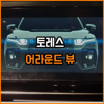 토레스 어라운드뷰로 편리한 주행 환경 / 창원,마산,경남