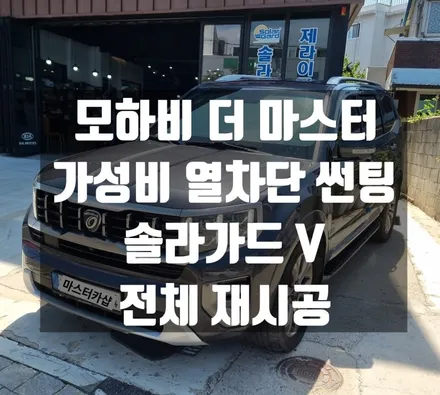 대전 열 차단 썬팅 모하비 더 마스터 20년식 솔라가 드 V 전체 재시공