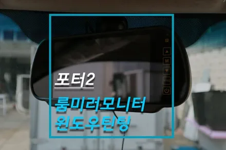 탑차 포터2 룸미러모니터 후방카메라 썬팅 블랙박스 작업 / 고양시 덕양구 대자동
