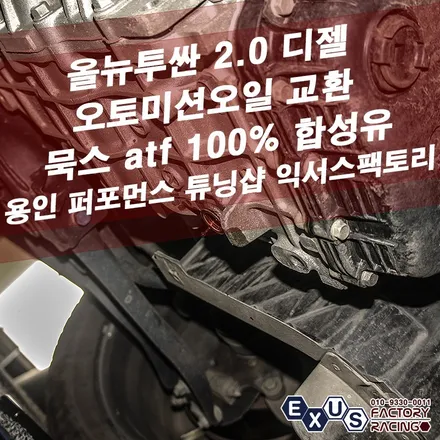 올뉴투싼 2.0 디젤 오토미션오일 교환 / 묵스 atf 100% 합성오일 - 성남 분당 용인 튜닝샵 익서스팩토리 / 용인 처인구