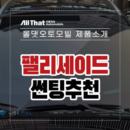 팰리세이드 썬팅시공, 저희 올댓 수원지사가 추천해드릴게요. 티나인 썬팅필름 R70,R100 수원/오목천동/호매실/권선구/고색동/신차/신차패키지 / 수원시 오목천동