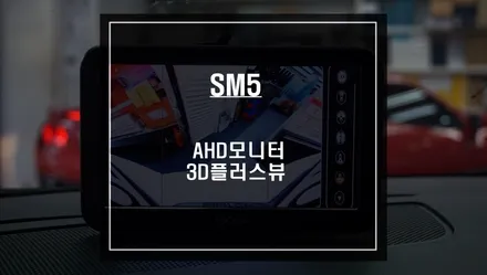 SM5차량 고화질 AHD모니터와 720P출력이 가능한 3D플러스뷰 어라운드뷰 조합 시공하기. / 서울 서초, 반포, 강남