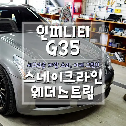 [인피니티 G35 스네이크라인 웨더스트립] 풍절음 차단만으로 조용한 자동차 실내가 됩니다. (거제 브로 모터스) / 경남 거제, 통영, 창원
