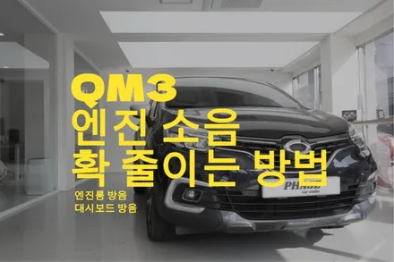 전국에서 찾아오는 QM3 엔진 소음 해결사, 카울 본넷 대시보드 방음으로 \'정숙성\'을 되찾다 / 부산 금정