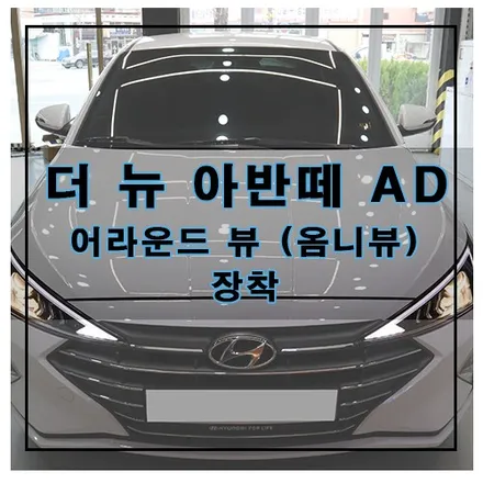 더 뉴 아반떼 AD 어라운드 뷰(옴니뷰) 장착 / 창원시 의창구
