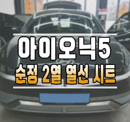 [아이오닉5] 순정 뒷좌석 2열 열선시트 컴포트 옵션 작업 김포 / 김포,일산,고양